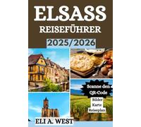 ELSASS REISEFÜHRER 2025/2026: Entdecken Sie die unerforschten Wunder des französischen Weinlandes und die Reiseziele, die jeder Reisende unbedingt besuchen sollte