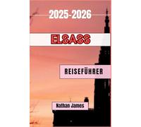 Elsass REISEFÜHRER 2025-2026: Reisen durch Weinberge, Dörfer und zeitlose Grenzgebiete