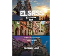Elsass Reiseführer 2025: Eine Mischung aus Geschichte, atemberaubenden Landschaften und einzigartigem Kulturerbe