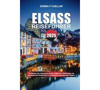 ELSASS REISEFÜHRER 2025: Entdecken Sie charmante Dörfer, malerische Weinberge und faszinierende Geschichte in Frankreichs bezaubernder Region