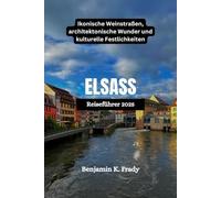 ELSASS Reiseführer 2025: Ikonische Weinstraßen, architektonische Wunder und kulturelle Festlichkeiten