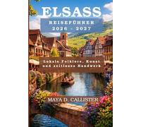 Elsass Reiseführer 2026-2027: Lokale Folklore, Kunst und zeitloses Handwerk