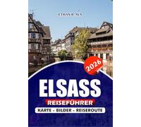 ELSASS REISEFÜHRER 2026: Entdecken Sie das Herz Frankreichs atemberaubender Dörfer, Weine, Festivals, versteckter Schätze und Outdoor-Abenteuer