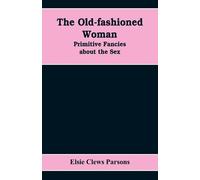 Elsie Clews Parsons The Old-fashioned Woman (Tascabile)