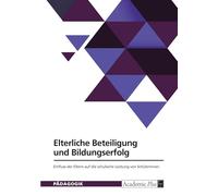 Elterliche Beteiligung und Bildungserfolg. Einfluss der Eltern auf die schulische Leistung von SchülerInnen