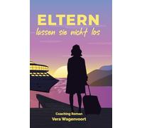 Eltern lassen sie nicht los - Wie viel Freiheit verträgt die Liebe zu den eigenen Eltern?: Ein bewegender Coaching-Roman über Familie, ... und den Mut, den eigenen Weg zu gehen.: 4