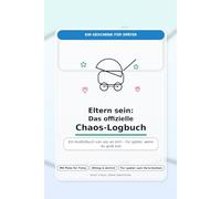 Eltern sein: Das offizielle Chaos-Logbuch: Ein Ausfüllbuch von uns an dich - für später, wenn du groß bist