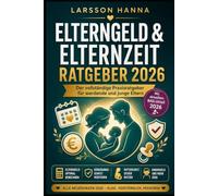Elterngeld & Elternzeit Ratgeber 2026: Praxisratgeber für werdende Eltern - Elterngeld optimal berechnen, Kündigungsschutz verstehen, Mutterschutz und Kindergeld | Mit aktuellem BAG-Urteil