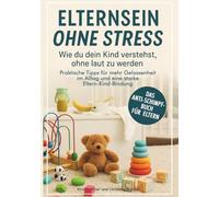 Elternsein ohne Stress - Wie du dein Kind verstehst, ohne laut zu werden: Praktische Tipps für mehr Gelassenheit im Alltag und eine starke Eltern-Kind-Bindung | Das Anti-Schimpf-Buch für Eltern