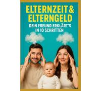 Elternzeit & Elterngeld - Dein Freund erklärt’s in 10 Schritten