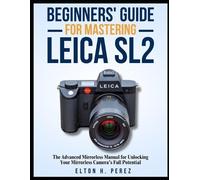 Elton H Perez Beginners' Guide for Mastering the Leica Sl2 (Tascabile)