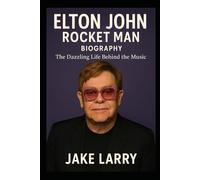 ELTON JOHN ROCKET MAN: The Dazzling Life Behind the Music