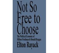 Elton Rayack Not So Free to Choose: The Political Economy of (Copertina rigida)