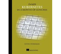 Elton Stoneman Learn Kubernetes in a Month of Lunches (Tascabile)
