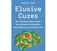 Elusive Cures: Why Neuroscience Hasn’t Solved Brain Disorders-and How We Can Change That