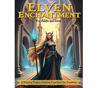 Elven Enchantment: A Relaxing Fantasy Coloring Experience for Creativity: A Creative Journey for Adults and Teens with Beautiful Artwork for Relaxation and Mindfulness