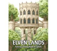 Elven Lands: Fantasy Coloring Book for Adults Featuring Enchanted Forest Kingdoms, Ancient Elven Cities, Hidden Paths, and Magical Woodland Scenes