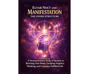 Elver noct and manifestation the inner structure: A Neuroscientist's Study of Identity to Rewiring Your Brain, Escaping Negative Thinking, and Creating a fulfilled life