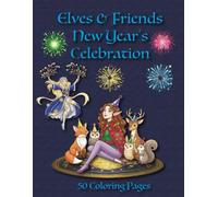 Elves & Friends New Year's Celebration: 50 Coloring Pages