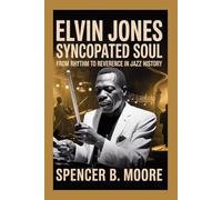 Elvin Jones: Syncopated Soul: From Rhythm to Reverence in Jazz History