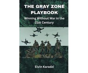 Elvin Karadzi The Gray Zone Playbook: Winning Without War in the 21s (Tascabile)
