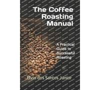 Elvio Dos Santos Junior The Coffee Roasting Manual (Tascabile)