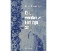 Elvira Steppach Einst werden wir Endlinge sein: Gedichte und (Copertina rigida)