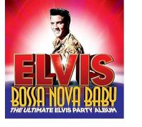 Elvis Presley - Bossa Nova Baby : The Ultimate Elvis Party Album