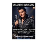Elvis Presley: Breaking Every Rule - How One Man's Voice Shattered Social Barriers Forever