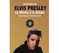 Elvis Presley. La musica e il regno. Guida illustrata alla discografia completa