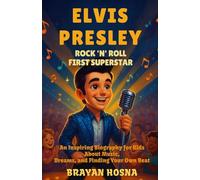 Elvis Presley: Rock 'n' Roll First Superstar: An Inspiring Biography for Kids About Music, Dreams, and Finding Your Own Beat