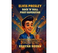 Elvis Presley: Rock 'n' Roll First Superstar: An Inspiring Biography for Kids About Music, Dreams, and Finding Your Own Beat