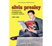 Elvis Presley. Un fenomeno mondiale nelle cronache italiane. Ediz. illustrata. Vol. 2: 1960-1964.