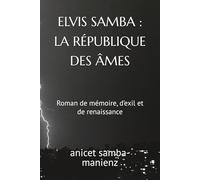 ELVIS SAMBA : LA RÉPUBLIQUE DES ÂMES: Roman de mémoire, d’exil et de renaissance