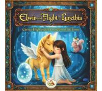 Elwin and the Flight to Lunethia: Elwin’s Flight and the Guardians of the Forest