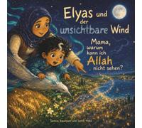 Elyas und der unsichtbare Wind: Mama, warum kann ich Allah nicht sehen? Ein Bilderbuch über Allahs Nähe für muslimische Kinder ab 4 Jahren