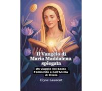 Elyse Laurent Il Vangelo di Maria Maddalena spiegata (Tascabile)