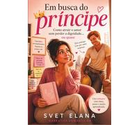 Em busca do príncipe: Como atrair o amor sem perder a dignidade… ou quase