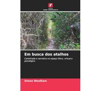 Em busca dos atalhos: Caminhada e narrativa no espaço físico, virtual e psicológico
