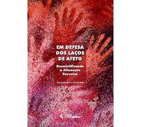 Em Defesa dos Laços de Afeto: Desmistificando a Alienação Parental