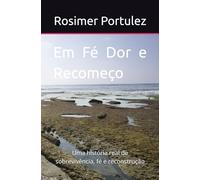 Em Fé Dor e Recomeço: Uma história real de sobrevivência, fé e reconstrução
