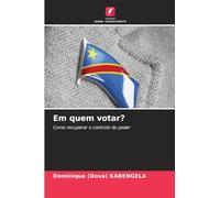 Em quem votar?: Como recuperar o controlo do poder