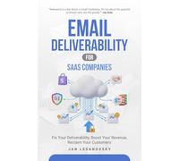 Email Deliverability for SaaS Companies: Fix Your Deliverability, Boost Your Revenue, Reclaim Your Customers