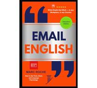 Email English: Write Emails that Work - in any Workplace, in any Country: How to Use Tone, Intent, and Language Psychology for Clearer, Warmer Messages that Build Better Relationships