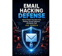 Email Hacking Defense: How to Protect Your Inbox From Phishing, Account Takeovers, and Identity Theft: 5
