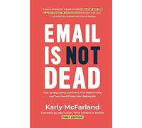 Email Is Not Dead: How To Stop Losing Customers, Find Hidden Profit, And Turn One-Off Sales Into Lifetime ROI