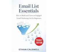 Email List Essentials: How to Build and Grow an Engaged Email Marketing List for Beginners