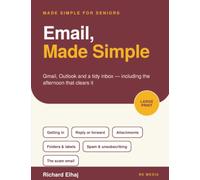 Email, Made Simple: Gmail, Outlook and a Tidy Inbox for Seniors: The Large-Print, Step-by-Step Guide for Beginners Over 60 to Reading, Replying, Attachments, Spam and Spotting a Scam Email