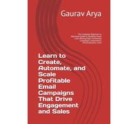 Email Marketing: The Complete Beginner to Advanced Guide to Building Email Lists, Writing High-Converting Campaigns, Automation, Personalization, Lead
