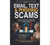 Email, Text & Phishing Scams: Learn How to Spot Suspicious Messages, Avoid Dangerous Links and Attachments, and Respond Safely